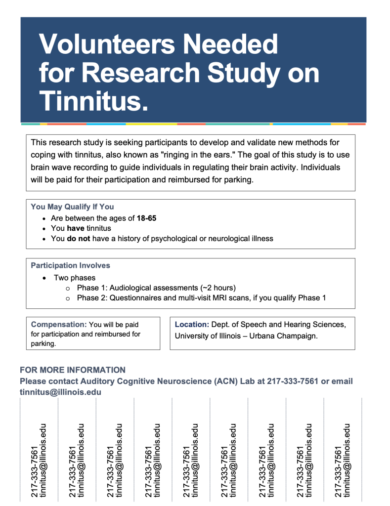 An image of a recruitment flyer for a research study on tinnitus conducted by the Auditory Cognitive Neuroscience Lab (ACN) at the University of Illinois Urbana-Champaign. The flyer has a blue heading block that reads "Volunteers Needed for Research Study on Tinnitus" and includes brief study details, such as the age requirement of 18 to 65, participation phases involving audiological assessments and MRI scans, compensation details, and lab contact information. The bottom of the flyer features tear-off strips containing the lab phone number (217-333-7561) and email address (tinnitus@illinois.edu).